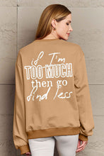 Load image into Gallery viewer, Simply Love Full Size IF I&#39;M TOO MUCH THEN GO FIND LESS Round Neck Sweatshirt
